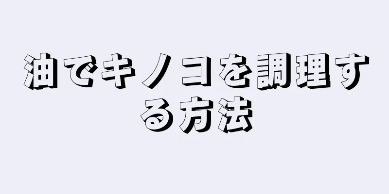 油でキノコを調理する方法