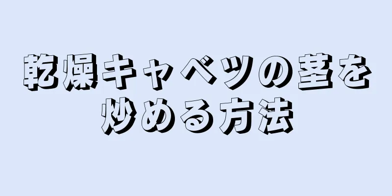 乾燥キャベツの茎を炒める方法