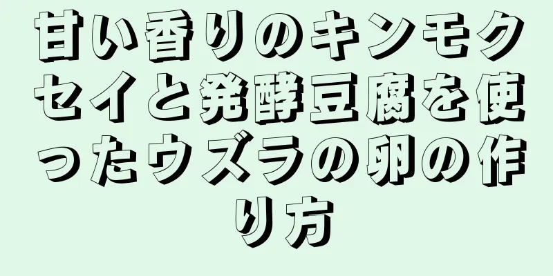 甘い香りのキンモクセイと発酵豆腐を使ったウズラの卵の作り方