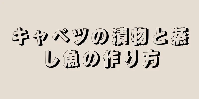 キャベツの漬物と蒸し魚の作り方