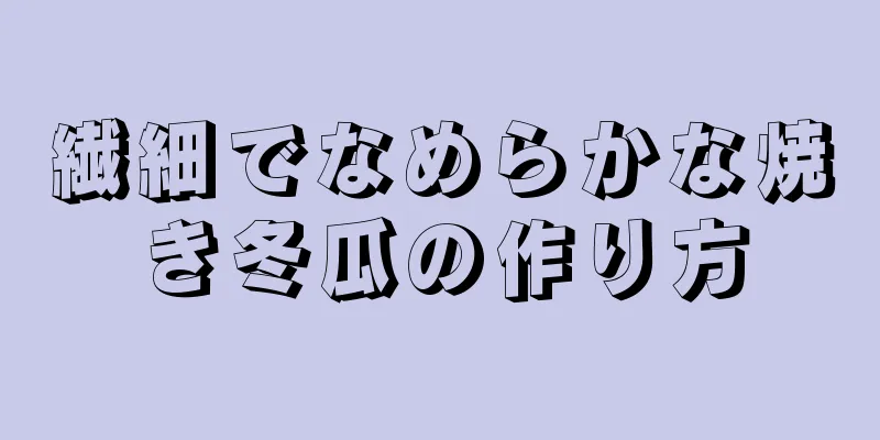 繊細でなめらかな焼き冬瓜の作り方