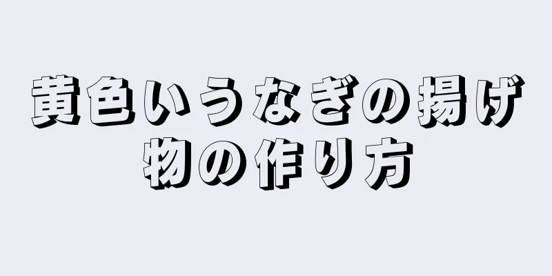 黄色いうなぎの揚げ物の作り方