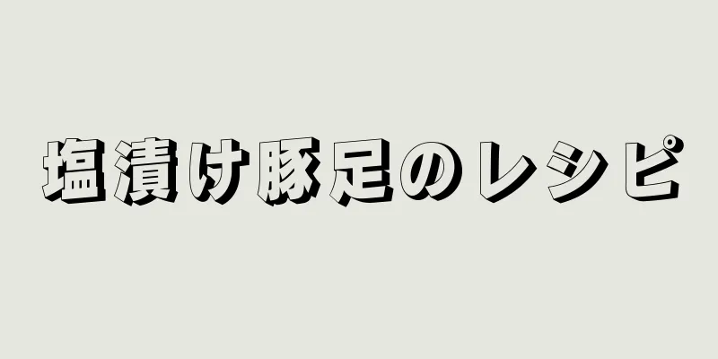 塩漬け豚足のレシピ