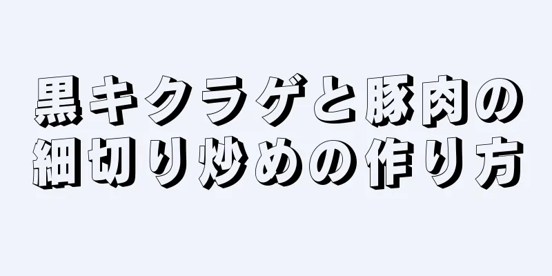 黒キクラゲと豚肉の細切り炒めの作り方