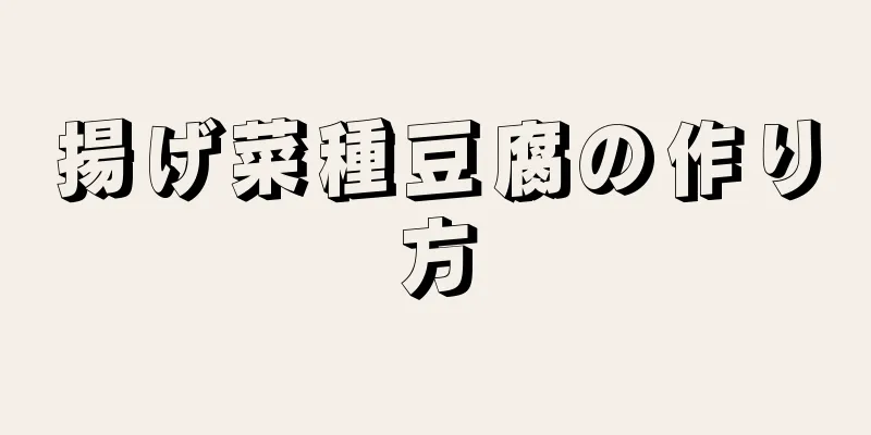 揚げ菜種豆腐の作り方