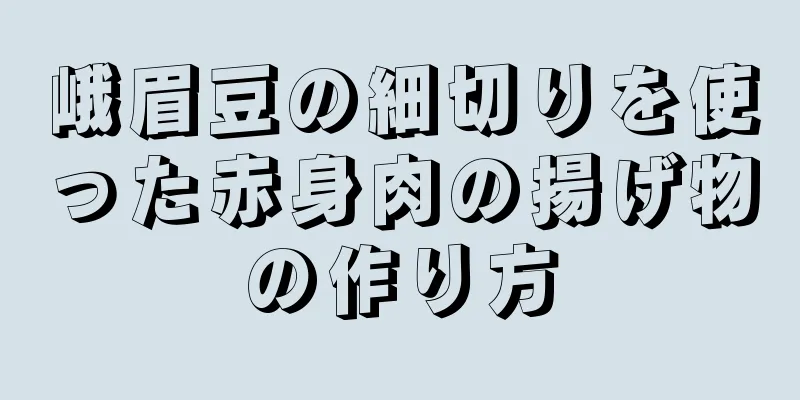 峨眉豆の細切りを使った赤身肉の揚げ物の作り方