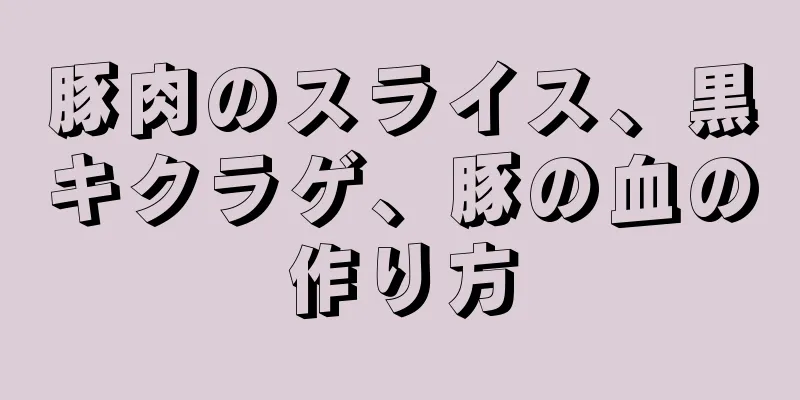 豚肉のスライス、黒キクラゲ、豚の血の作り方