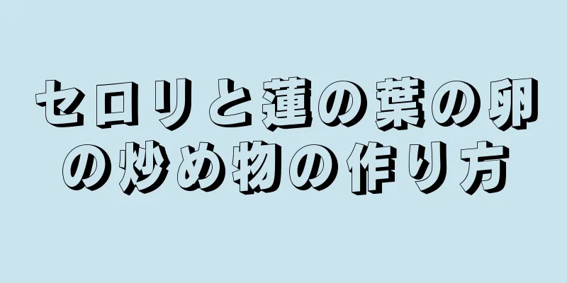 セロリと蓮の葉の卵の炒め物の作り方