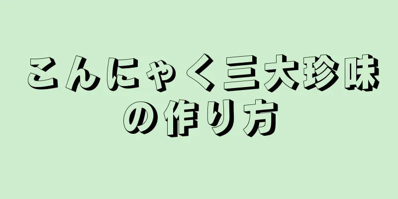 こんにゃく三大珍味の作り方