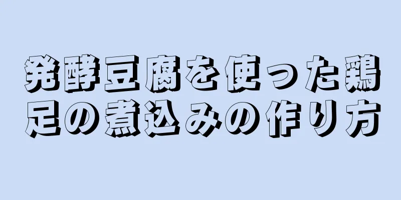 発酵豆腐を使った鶏足の煮込みの作り方