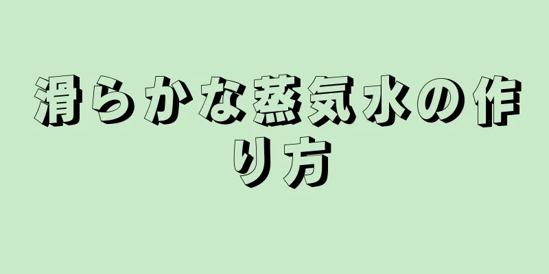 滑らかな蒸気水の作り方