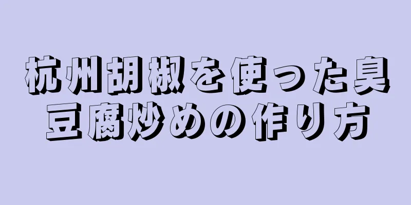 杭州胡椒を使った臭豆腐炒めの作り方