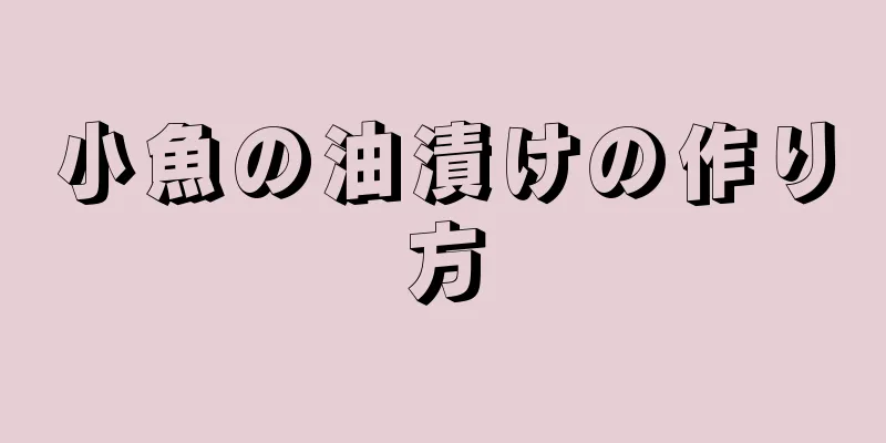 小魚の油漬けの作り方