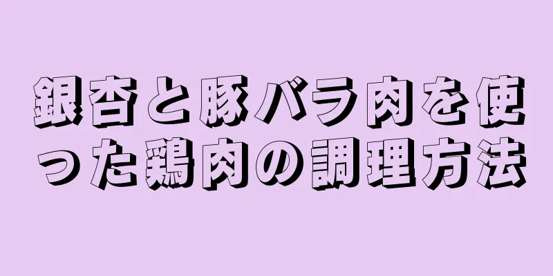 銀杏と豚バラ肉を使った鶏肉の調理方法