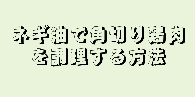 ネギ油で角切り鶏肉を調理する方法