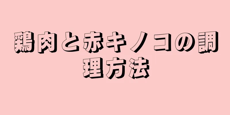 鶏肉と赤キノコの調理方法