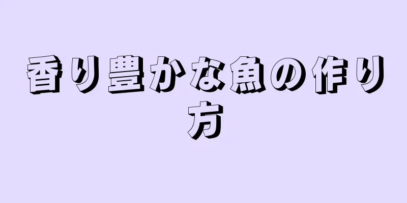 香り豊かな魚の作り方