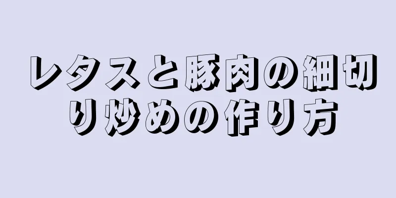 レタスと豚肉の細切り炒めの作り方