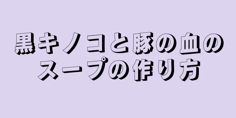 黒キノコと豚の血のスープの作り方