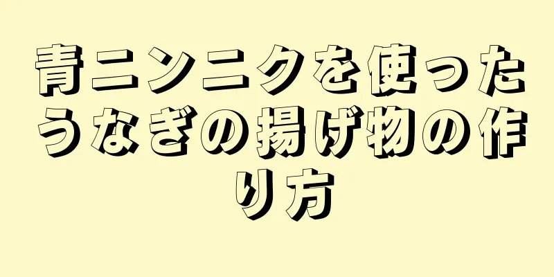 青ニンニクを使ったうなぎの揚げ物の作り方