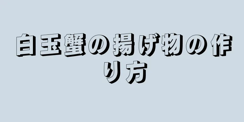 白玉蟹の揚げ物の作り方