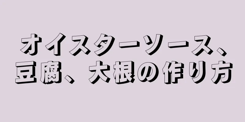 オイスターソース、豆腐、大根の作り方