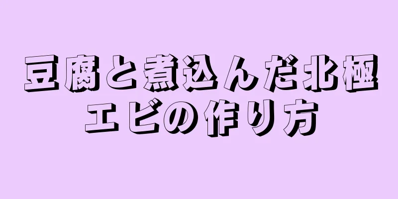 豆腐と煮込んだ北極エビの作り方