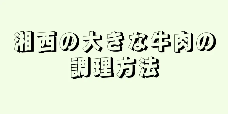 湘西の大きな牛肉の調理方法