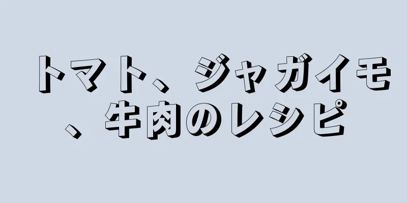 トマト、ジャガイモ、牛肉のレシピ