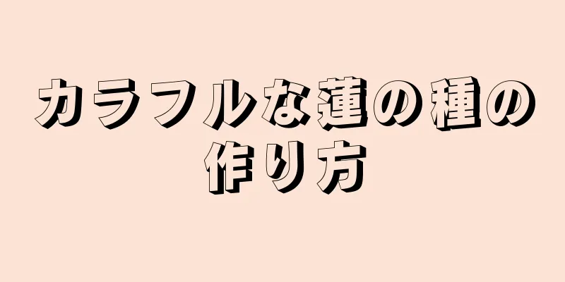 カラフルな蓮の種の作り方