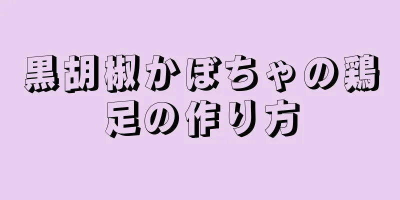 黒胡椒かぼちゃの鶏足の作り方