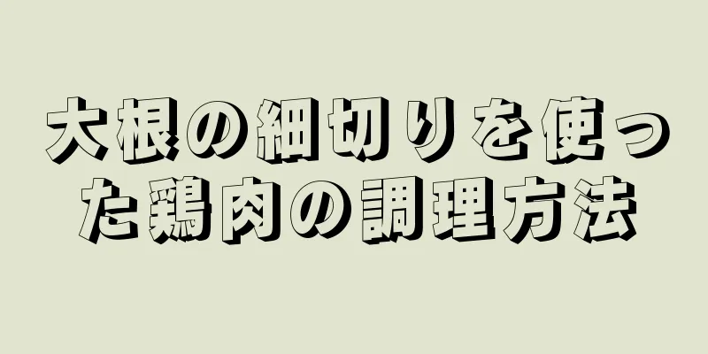 大根の細切りを使った鶏肉の調理方法