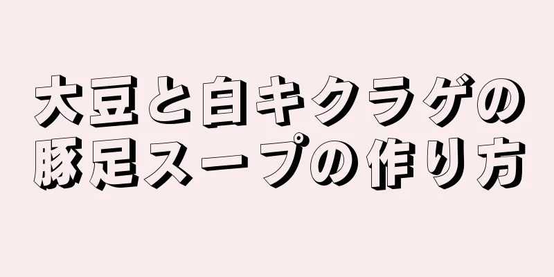 大豆と白キクラゲの豚足スープの作り方