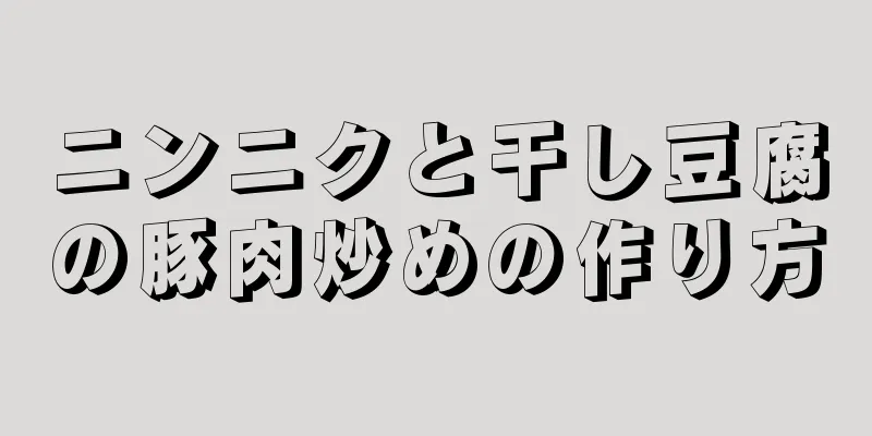 ニンニクと干し豆腐の豚肉炒めの作り方