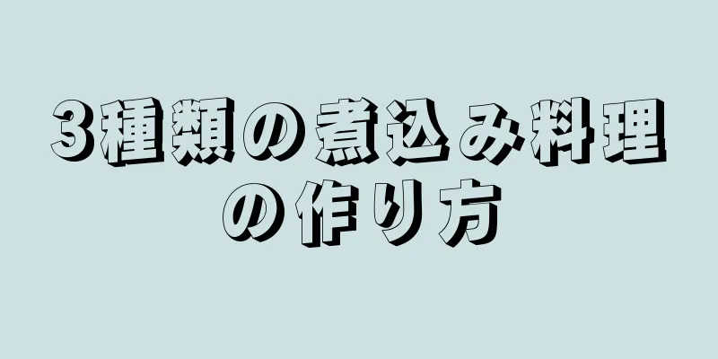 3種類の煮込み料理の作り方