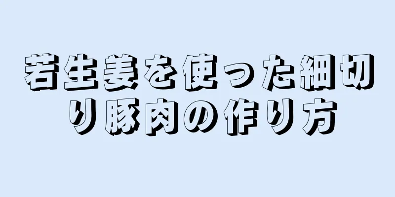 若生姜を使った細切り豚肉の作り方