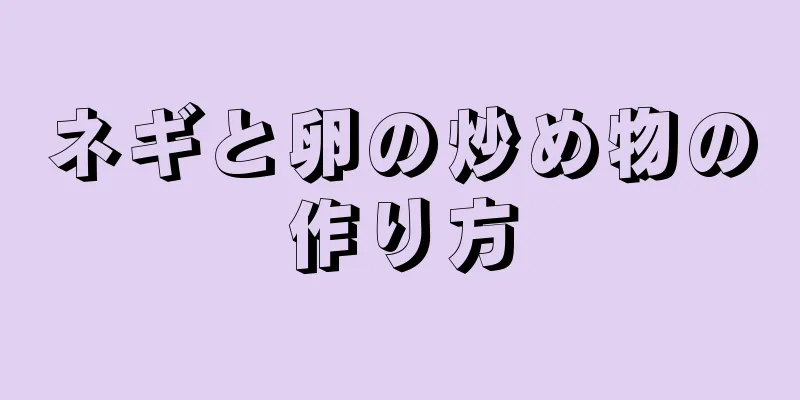 ネギと卵の炒め物の作り方