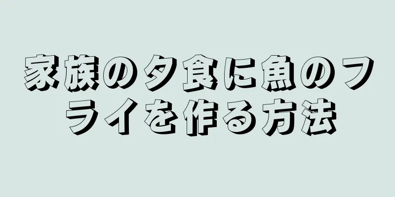 家族の夕食に魚のフライを作る方法