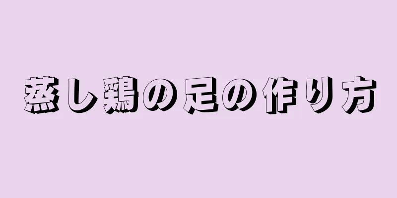 蒸し鶏の足の作り方