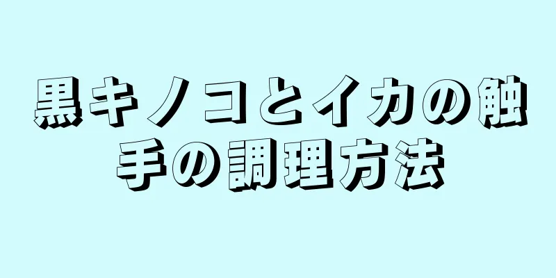 黒キノコとイカの触手の調理方法