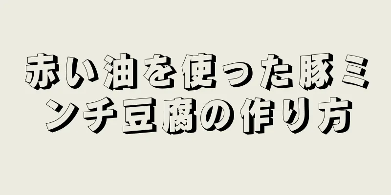 赤い油を使った豚ミンチ豆腐の作り方