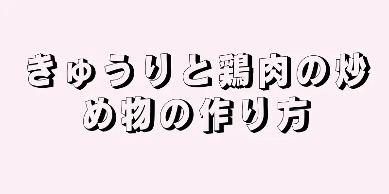 きゅうりと鶏肉の炒め物の作り方