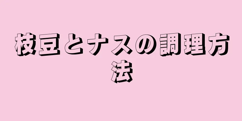 枝豆とナスの調理方法