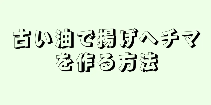 古い油で揚げヘチマを作る方法