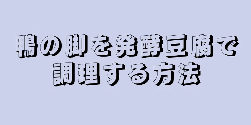 鴨の脚を発酵豆腐で調理する方法