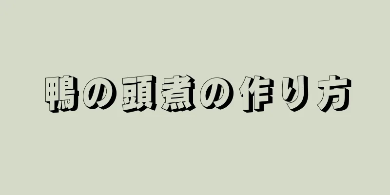 鴨の頭煮の作り方