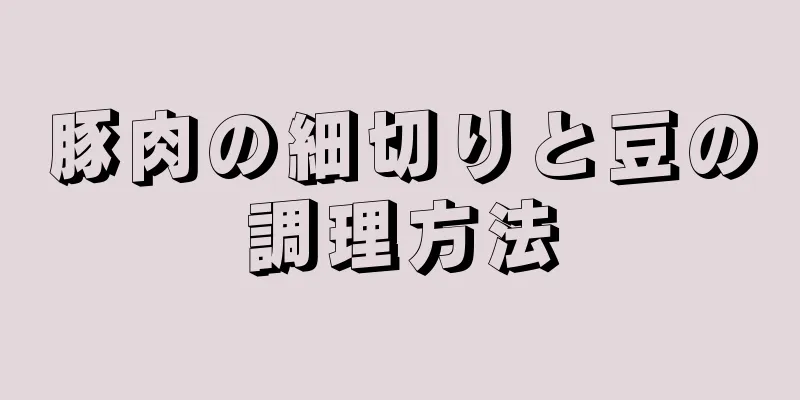 豚肉の細切りと豆の調理方法