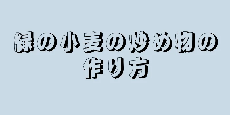 緑の小麦の炒め物の作り方