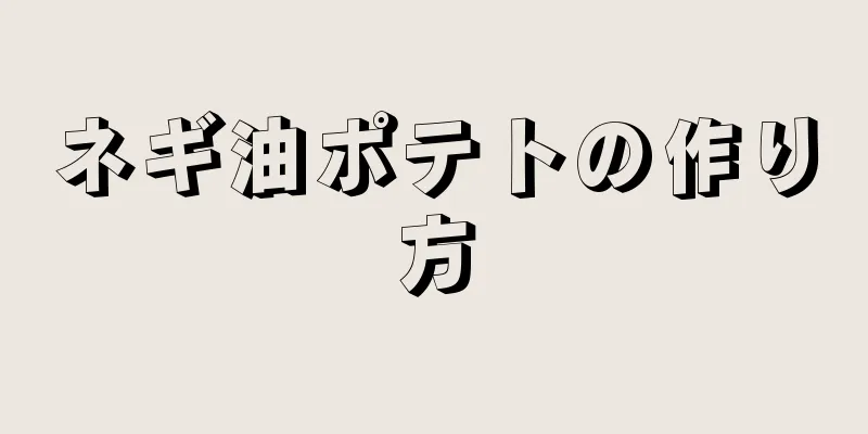 ネギ油ポテトの作り方