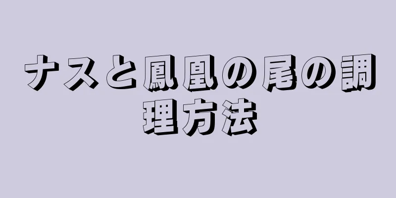 ナスと鳳凰の尾の調理方法